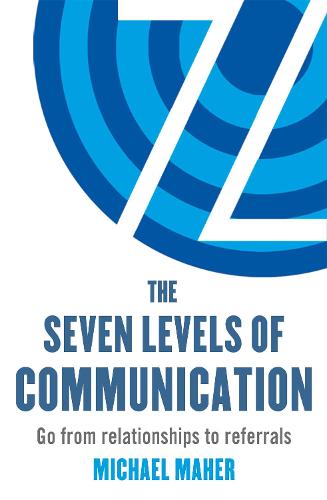 The Seven Levels of Communication: Go from relationships to referrals