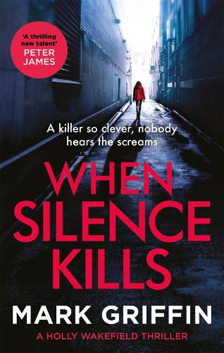 When Silence Kills: The unmissable new thriller in the Holly Wakefield series (The Holly Wakefield Thrillers)