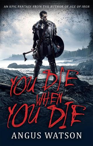 YOU DIE WHEN YOU DIE: An Epic Fantasy from the author of AGE OF IRON (West of West)