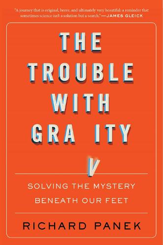 Trouble with Gravity, The: Solving the Mystery Beneath Our Feet
