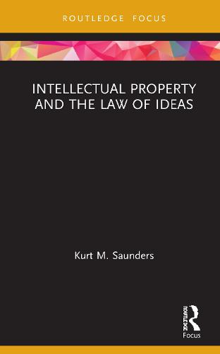 Intellectual Property and the Law of Ideas (Routledge Research in Intellectual Property)
