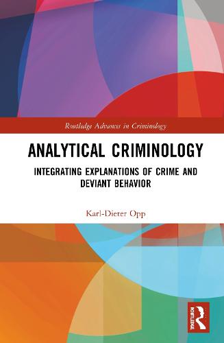 Analytical Criminology: Integrating Explanations of Crime and Deviant Behavior (Routledge Advances in Criminology)