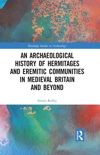 An Archaeological History of Hermitages and Eremitic Communities in Medieval Britain and Beyond: In Search of Solitude (Routledge Studies in Archaeology)