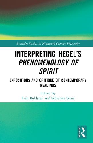 Interpreting Hegel�s Phenomenology of Spirit: Expositions and Critique of Contemporary Readings (Routledge Studies in Nineteenth-Century Philosophy)