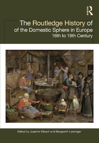 The Routledge History of the Domestic Sphere in Europe: 16th to 19th Century (Routledge Histories)