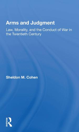 Arms And Judgment: Law, Morality, And The Conduct Of War In The 20th Century