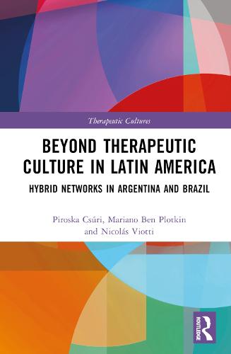 Beyond Therapeutic Culture in Latin America: Hybrid Networks in Argentina and Brazil (Therapeutic Cultures)