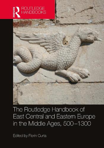 The Routledge Handbook of East Central and Eastern Europe in the Middle Ages, 500-1300 (Routledge History Handbooks)