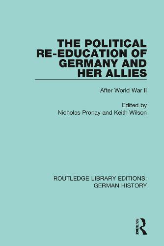 The Political Re-Education of Germany and her Allies: After World War II: 34 (Routledge Library Editions: German History)