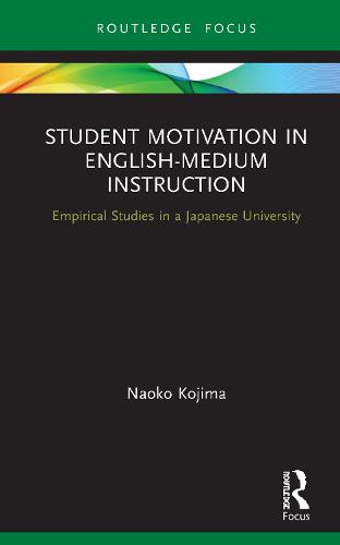 Student Motivation in English-Medium Instruction: Empirical Studies in a Japanese University (Routledge Focus on English-Medium Instruction in Higher Education)