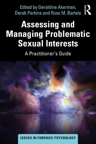 Assessing and Managing Problematic Sexual Interests: A Practitioner's Guide (Issues in Forensic Psychology)