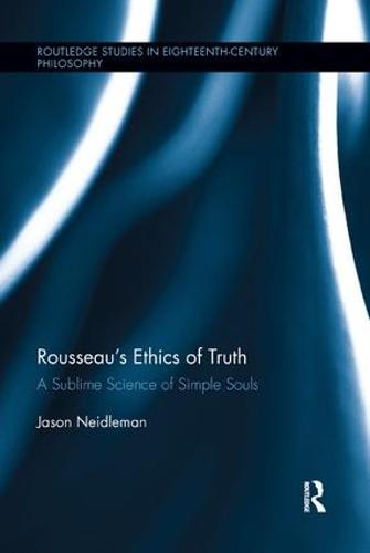 Rousseau's Ethics of Truth: A Sublime Science of Simple Souls (Routledge Studies in Eighteenth-Century Philosophy)