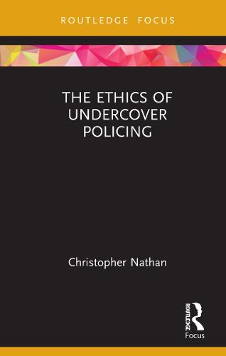 The Ethics of Undercover Policing (Routledge Focus on Philosophy)