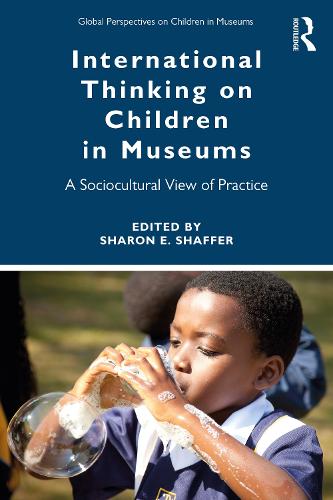 International Thinking on Children in Museums: A Sociocultural View of Practice (Global Perspectives on Children in Museums)