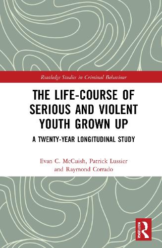 The Life-Course of Serious and Violent Youth Grown Up: A Twenty-Year Longitudinal Study (Routledge Studies in Criminal Behaviour)