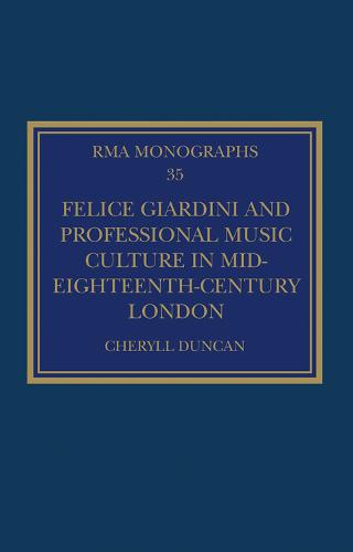 Felice Giardini and Professional Music Culture in Mid-Eighteenth-Century London (Royal Musical Association Monographs)