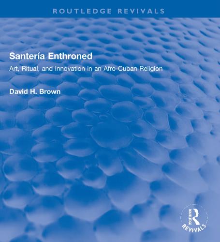Santer�a Enthroned: Art, Ritual, and Innovation in an Afro-Cuban Religion (Routledge Revivals)