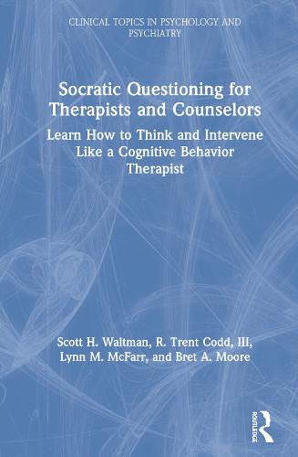 Socratic Questioning for Therapists and Counselors: Learn How to Think and Intervene Like a Cognitive Behavior Therapist (Clinical Topics in Psychology and Psychiatry)