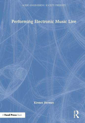 Performing Electronic Music Live (Audio Engineering Society Presents)