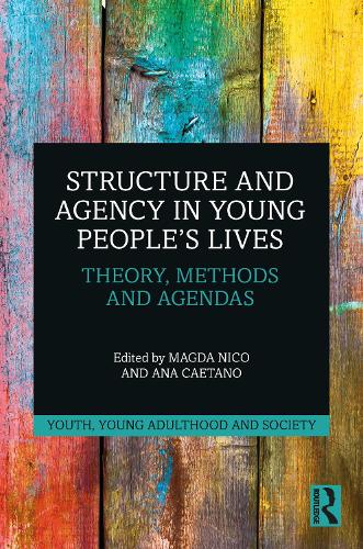 Structure and Agency in Young People�s Lives: Theory, Methods and Agendas (Youth, Young Adulthood and Society)