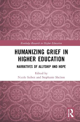Humanizing Grief in Higher Education: Narratives of Allyship and Hope (Routledge Research in Higher Education)