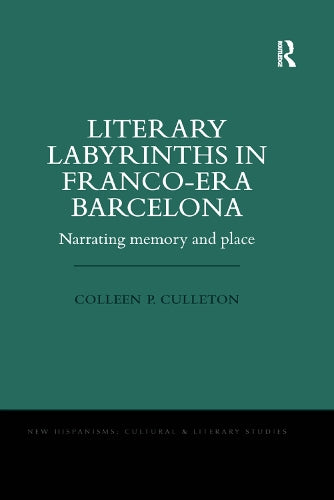 Literary Labyrinths in Franco-Era Barcelona: Narrating Memory and Place (New Hispanisms: Cultural and Literary Studies)