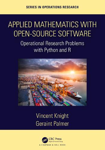 Applied Mathematics with Open-Source Software: Operational Research Problems with Python and R (Chapman & Hall/CRC Series in Operations Research)