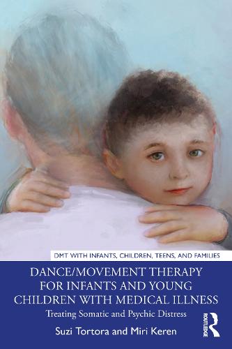 Dance/Movement Therapy for Infants and Young Children with Medical Illness: Treating Somatic and Psychic Distress (DMT with Infants, Children, Teens and Families)