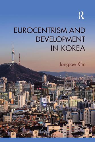 Eurocentrism and Development in Korea (Routledge Studies in Emerging Societies)