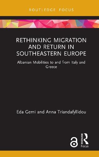 Rethinking Migration and Return in Southeastern Europe: Albanian Mobilities to and from Italy and Greece (Routledge Research on the Glob)