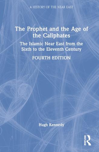 The Prophet and the Age of the Caliphates: The Islamic Near East from the Sixth to the Eleventh Century (A History of the Near East)