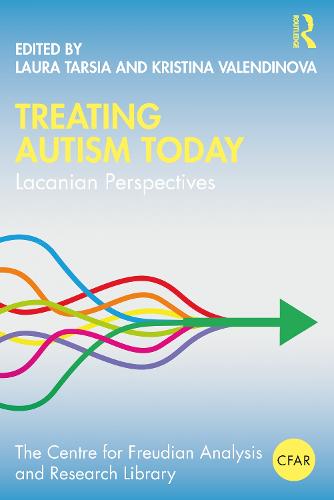 Treating Autism Today: Lacanian Perspectives (The Centre for Freudian Analysis and Research Library (CFAR))