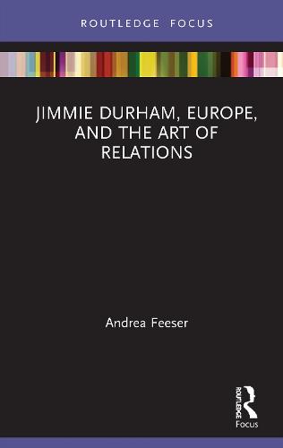 Jimmie Durham, Europe, and the Art of Relations (Routledge Focus on Art History and Visual Studies)