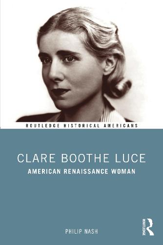 Clare Boothe Luce: American Renaissance Woman (Routledge Historical Americans)