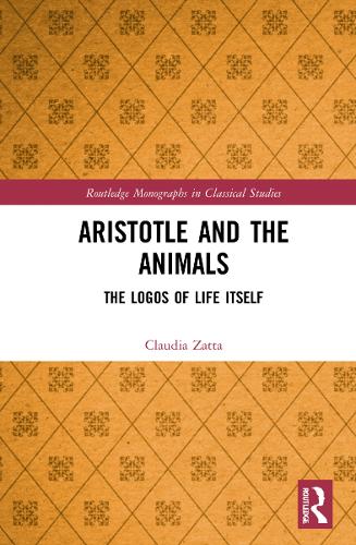 Aristotle and the Animals: The Logos of Life Itself (Routledge Monographs in Classical Studies)