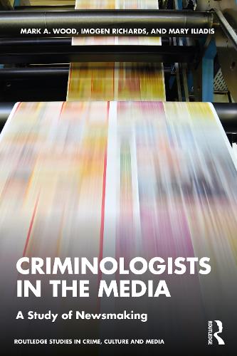 Criminologists in the Media: A Study of Newsmaking (Routledge Studies in Crime, Culture and Media)