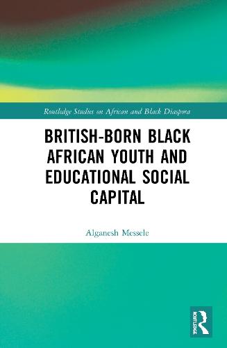 British-born Black African Youth and Educational Social Capital (Routledge Studies on African and Black Diaspora)