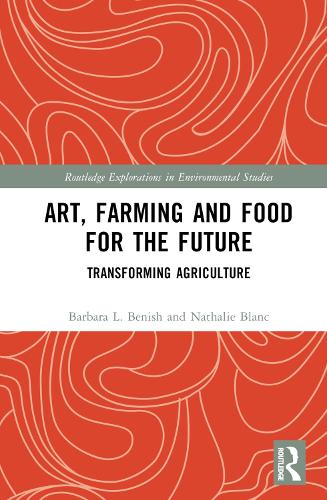 Art, Farming and Food for the Future: Transforming Agriculture (Routledge Explorations in Environmental Studies)