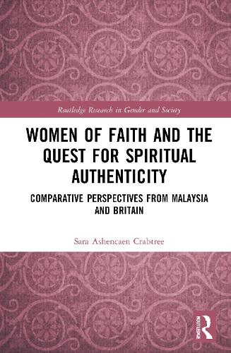 Women of Faith and the Quest for Spiritual Authenticity: Comparative Perspectives from Malaysia and Britain (Routledge Research in Gender and Society)