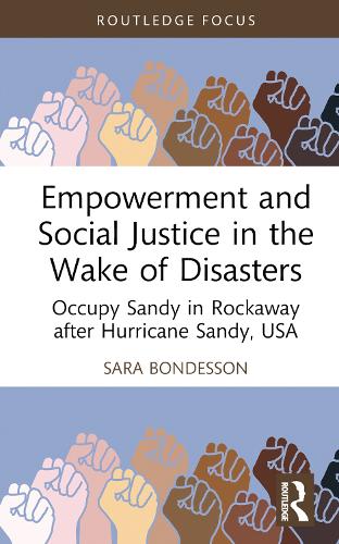 Empowerment and Social Justice in the Wake of Disasters: Occupy Sandy in Rockaway after Hurricane Sandy, USA (Routledge Studies in Hazards, Disaster Risk and Climate Chan)