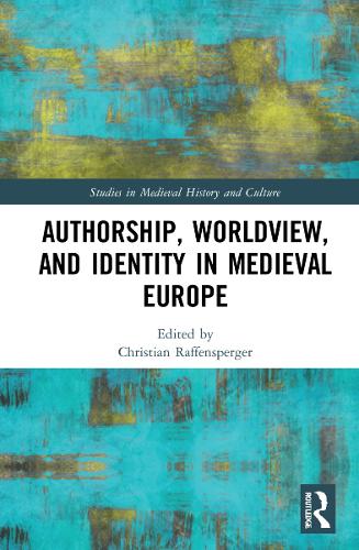 Authorship, Worldview, and Identity in Medieval Europe (Studies in Medieval History and Culture)