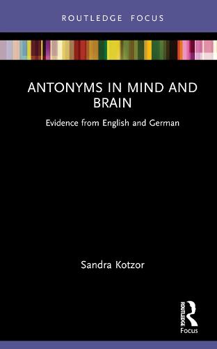 Antonyms in Mind and Brain: Evidence from English and German (Routledge Focus on Linguistics)
