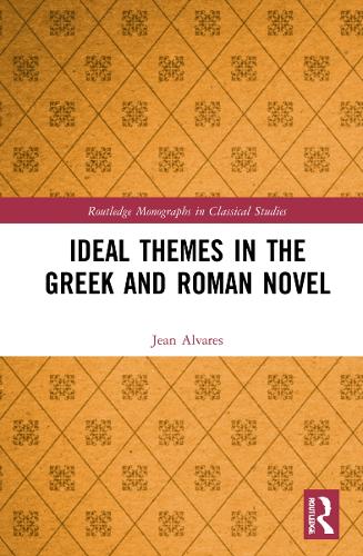 Ideal Themes in the Greek and Roman Novel (Routledge Monographs in Classical Studies)