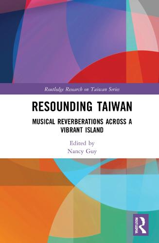 Resounding Taiwan: Musical Reverberations Across a Vibrant Island (Routledge Research on Taiwan Series)