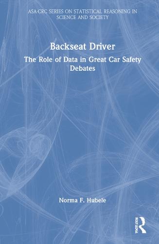 Backseat Driver: The Role of Data in Great Car Safety Debates (ASA-CRC Series on Statistical Reasoning in Science and Society)