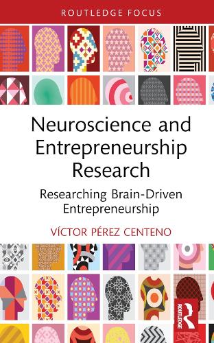 Neuroscience and Entrepreneurship Research: Researching Brain-Driven Entrepreneurship (Routledge Focus on Business and Management)