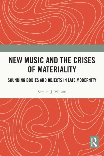 New Music and the Crises of Materiality: Sounding Bodies and Objects in Late Modernity