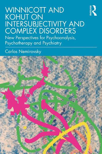 Winnicott and Kohut on Intersubjectivity and Complex Disorders: New Perspectives for Psychoanalysis, Psychotherapy and Psychiatry