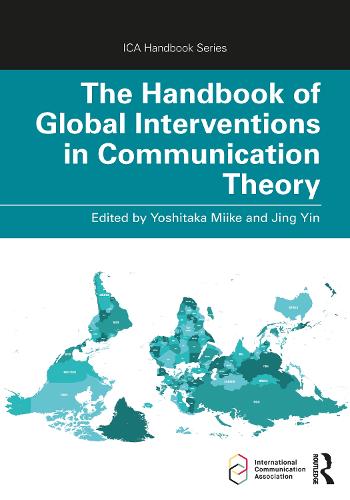 The Handbook of Global Interventions in Communication Theory (ICA Handbook Series)