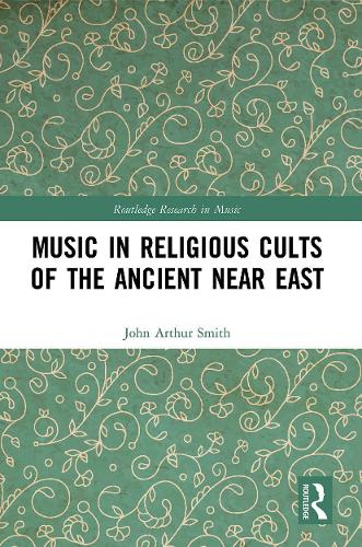 Music in Religious Cults of the Ancient Near East (Routledge Research in Music)